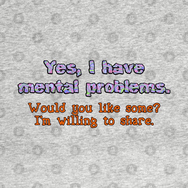 Yes, I have mental problems by SnarkCentral